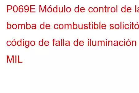 P069E Módulo de control de la bomba de combustible solicitó código de falla de iluminación MIL