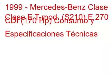 1999 - Mercedes-Benz Clase E
Clase E T-mod. (S210) E 270 CDI (170 Hp) Consumo y Especificaciones Técnicas