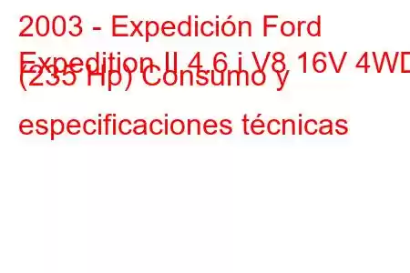 2003 - Expedición Ford
Expedition II 4.6 i V8 16V 4WD (235 Hp) Consumo y especificaciones técnicas