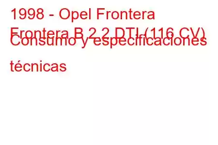 1998 - Opel Frontera
Frontera B 2.2 DTI (116 CV) Consumo y especificaciones técnicas