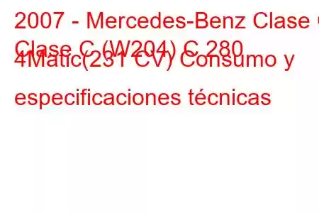 2007 - Mercedes-Benz Clase C
Clase C (W204) C 280 4Matic(231 CV) Consumo y especificaciones técnicas