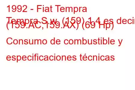 1992 - Fiat Tempra
Tempra S.w. (159) 1,4 es decir (159.AC,159.AX) (69 Hp) Consumo de combustible y especificaciones técnicas