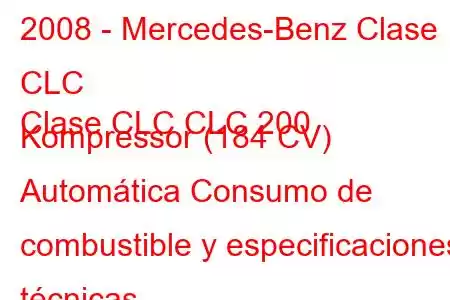 2008 - Mercedes-Benz Clase CLC
Clase CLC CLC 200 Kompressor (184 CV) Automática Consumo de combustible y especificaciones técnicas