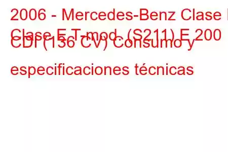 2006 - Mercedes-Benz Clase E
Clase E T-mod. (S211) E 200 CDI (136 CV) Consumo y especificaciones técnicas