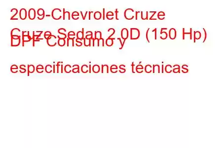 2009-Chevrolet Cruze
Cruze Sedan 2.0D (150 Hp) DPF Consumo y especificaciones técnicas