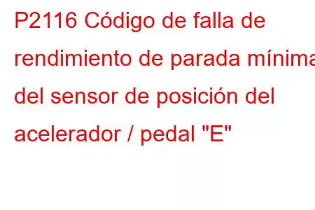 P2116 Código de falla de rendimiento de parada mínima del sensor de posición del acelerador / pedal 