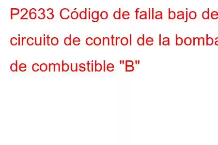 P2633 Código de falla bajo del circuito de control de la bomba de combustible 