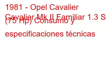 1981 - Opel Cavalier
Cavalier Mk II Familiar 1.3 S (75 Hp) Consumo y especificaciones técnicas