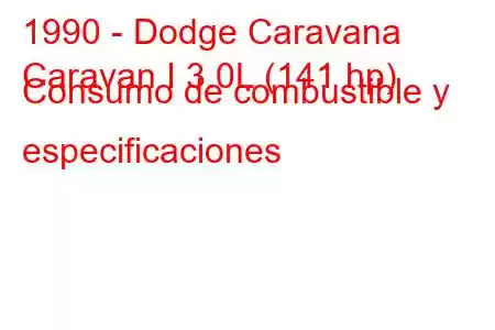 1990 - Dodge Caravana
Caravan I 3.0L (141 hp) Consumo de combustible y especificaciones