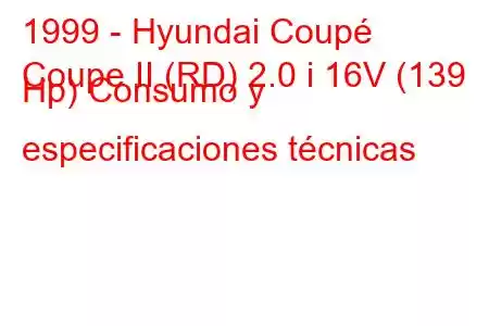 1999 - Hyundai Coupé
Coupe II (RD) 2.0 i 16V (139 Hp) Consumo y especificaciones técnicas