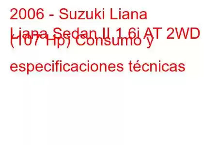 2006 - Suzuki Liana
Liana Sedan II 1.6i AT 2WD (107 Hp) Consumo y especificaciones técnicas