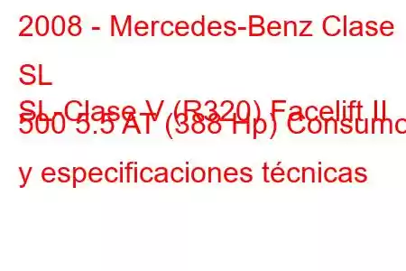 2008 - Mercedes-Benz Clase SL
SL-Clase V (R320) Facelift II 500 5.5 AT (388 Hp) Consumo y especificaciones técnicas