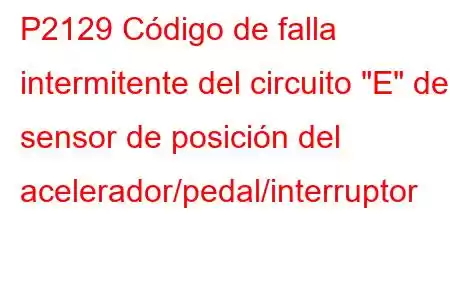 P2129 Código de falla intermitente del circuito 