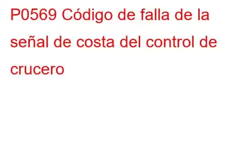 P0569 Código de falla de la señal de costa del control de crucero