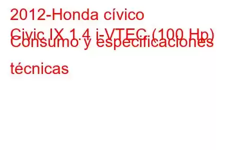 2012-Honda cívico
Civic IX 1.4 i-VTEC (100 Hp) Consumo y especificaciones técnicas