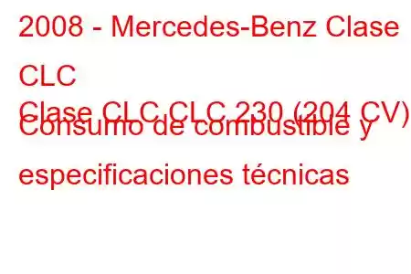 2008 - Mercedes-Benz Clase CLC
Clase CLC CLC 230 (204 CV) Consumo de combustible y especificaciones técnicas