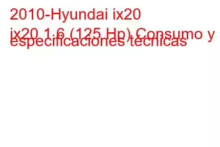 2010-Hyundai ix20
ix20 1.6 (125 Hp) Consumo y especificaciones técnicas