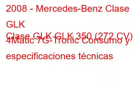 2008 - Mercedes-Benz Clase GLK
Clase GLK GLK 350 (272 CV) 4Matic 7G-Tronic Consumo y especificaciones técnicas