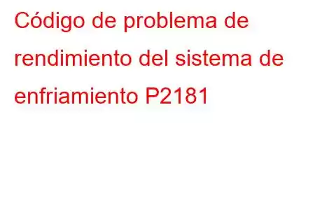 Código de problema de rendimiento del sistema de enfriamiento P2181