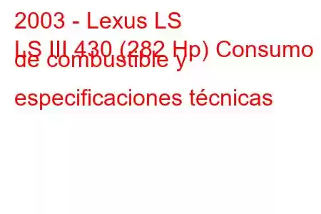 2003 - Lexus LS
LS III 430 (282 Hp) Consumo de combustible y especificaciones técnicas