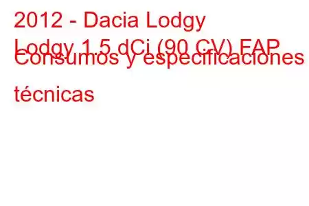 2012 - Dacia Lodgy
Lodgy 1.5 dCi (90 CV) FAP Consumos y especificaciones técnicas