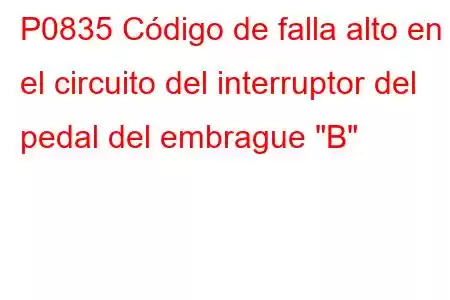 P0835 Código de falla alto en el circuito del interruptor del pedal del embrague 