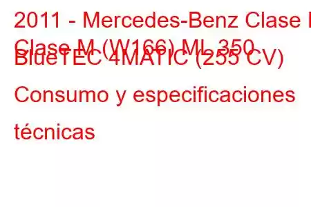 2011 - Mercedes-Benz Clase M
Clase M (W166) ML 350 BlueTEC 4MATIC (255 CV) Consumo y especificaciones técnicas