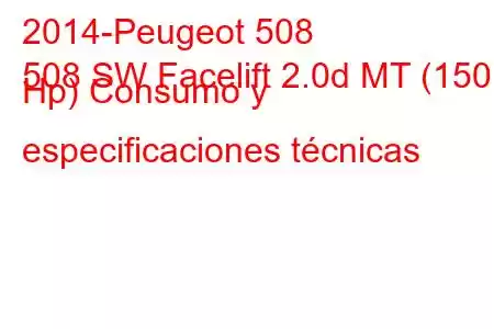 2014-Peugeot 508
508 SW Facelift 2.0d MT (150 Hp) Consumo y especificaciones técnicas