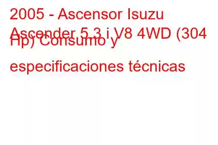 2005 - Ascensor Isuzu
Ascender 5.3 i V8 4WD (304 Hp) Consumo y especificaciones técnicas