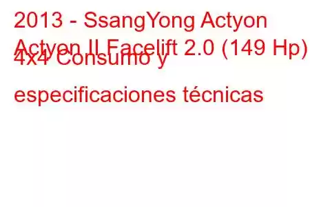 2013 - SsangYong Actyon
Actyon II Facelift 2.0 (149 Hp) 4x4 Consumo y especificaciones técnicas