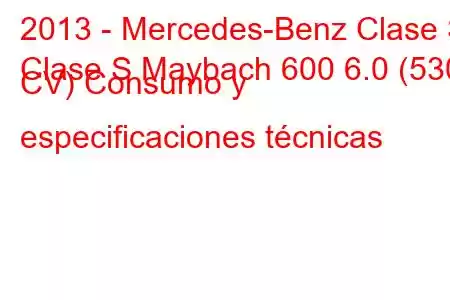 2013 - Mercedes-Benz Clase S
Clase S Maybach 600 6.0 (530 CV) Consumo y especificaciones técnicas