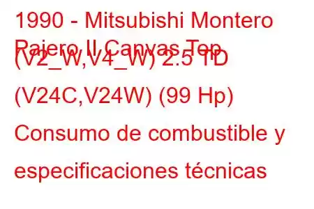 1990 - Mitsubishi Montero
Pajero II Canvas Top (V2_W,V4_W) 2.5 TD (V24C,V24W) (99 Hp) Consumo de combustible y especificaciones técnicas