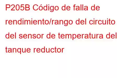 P205B Código de falla de rendimiento/rango del circuito del sensor de temperatura del tanque reductor