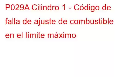 P029A Cilindro 1 - Código de falla de ajuste de combustible en el límite máximo