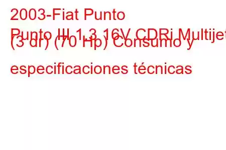 2003-Fiat Punto
Punto III 1.3 16V CDRi Multijet (3 dr) (70 Hp) Consumo y especificaciones técnicas