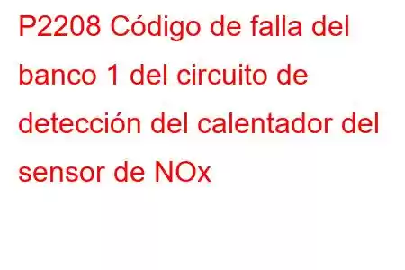 P2208 Código de falla del banco 1 del circuito de detección del calentador del sensor de NOx