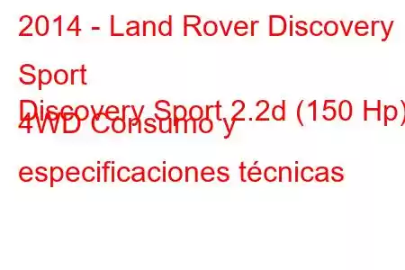 2014 - Land Rover Discovery Sport
Discovery Sport 2.2d (150 Hp) 4WD Consumo y especificaciones técnicas