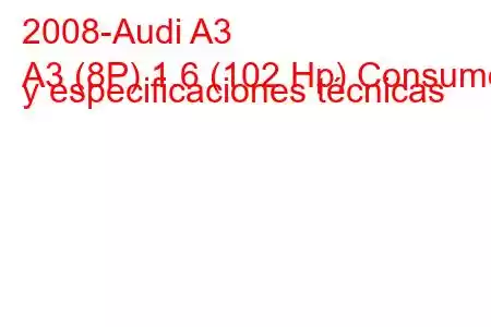 2008-Audi A3
A3 (8P) 1.6 (102 Hp) Consumo y especificaciones técnicas