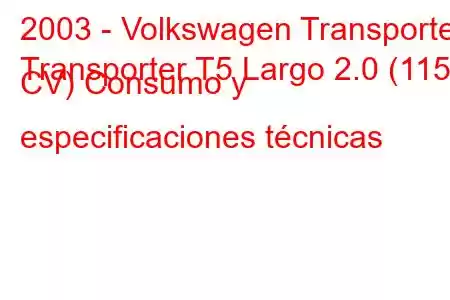 2003 - Volkswagen Transporter
Transporter T5 Largo 2.0 (115 CV) Consumo y especificaciones técnicas