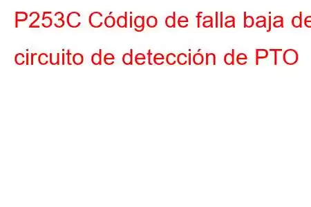 P253C Código de falla baja del circuito de detección de PTO