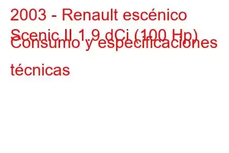 2003 - Renault escénico
Scenic II 1.9 dCi (100 Hp) Consumo y especificaciones técnicas