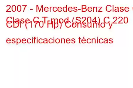 2007 - Mercedes-Benz Clase C
Clase C T-mod (S204) C 220 CDI (170 Hp) Consumo y especificaciones técnicas