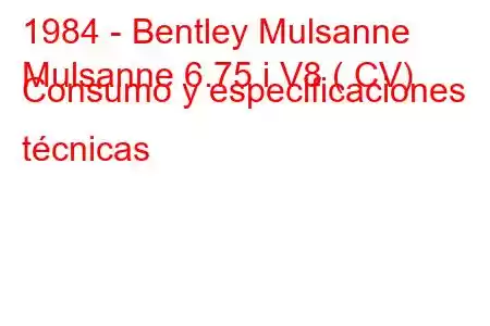 1984 - Bentley Mulsanne
Mulsanne 6.75 i V8 ( CV) Consumo y especificaciones técnicas