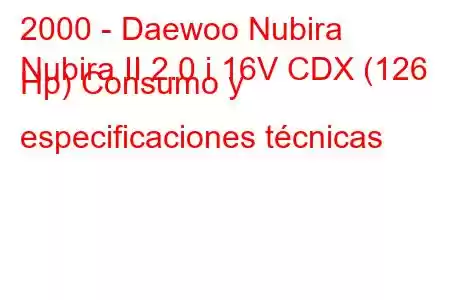 2000 - Daewoo Nubira
Nubira II 2.0 i 16V CDX (126 Hp) Consumo y especificaciones técnicas