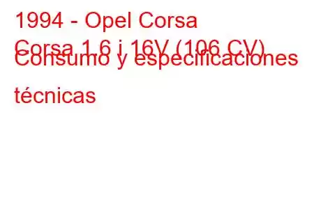 1994 - Opel Corsa
Corsa 1.6 i 16V (106 CV) Consumo y especificaciones técnicas