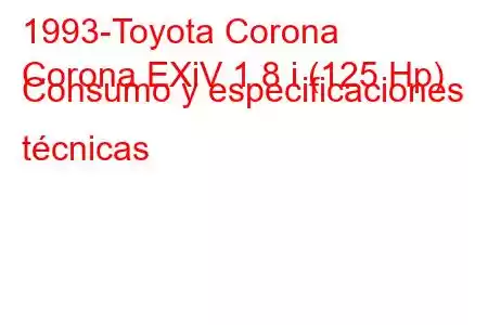 1993-Toyota Corona
Corona EXiV 1.8 i (125 Hp) Consumo y especificaciones técnicas