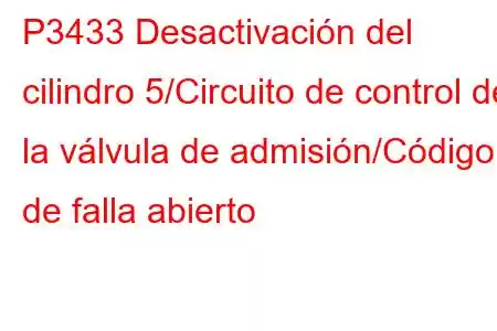 P3433 Desactivación del cilindro 5/Circuito de control de la válvula de admisión/Código de falla abierto