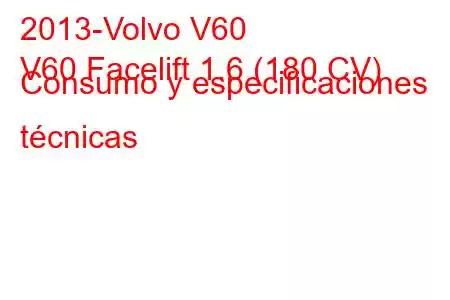 2013-Volvo V60
V60 Facelift 1.6 (180 CV) Consumo y especificaciones técnicas