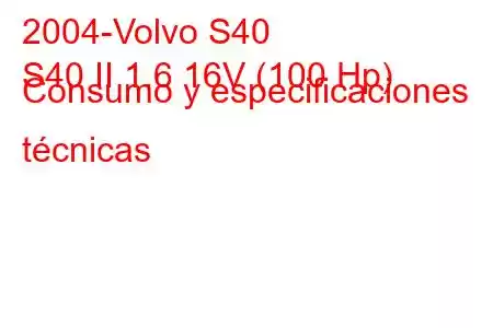 2004-Volvo S40
S40 II 1.6 16V (100 Hp) Consumo y especificaciones técnicas