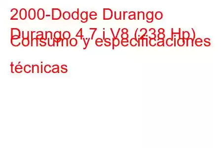 2000-Dodge Durango
Durango 4.7 i V8 (238 Hp) Consumo y especificaciones técnicas